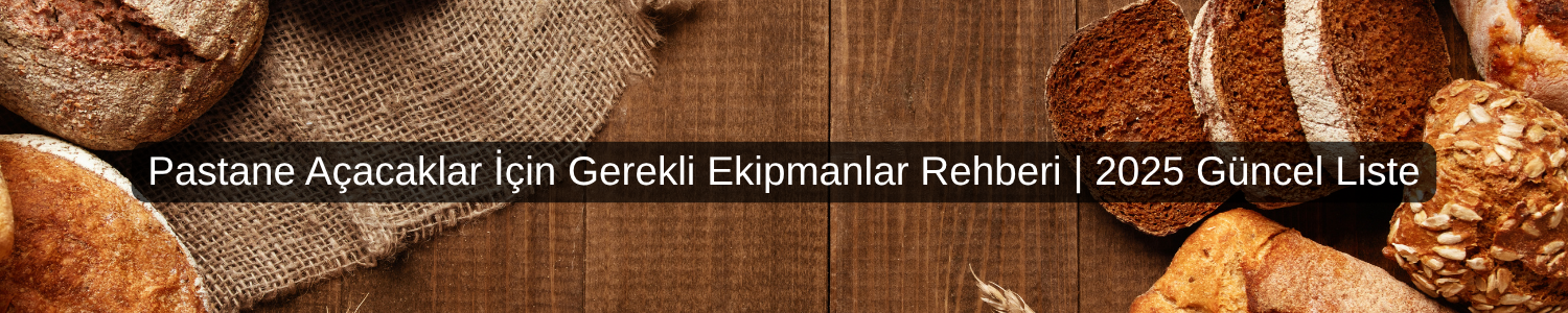🥐 Pastane Açacaklar İçin Gerekli Ekipmanlar Rehberi | 2025 Güncel Liste