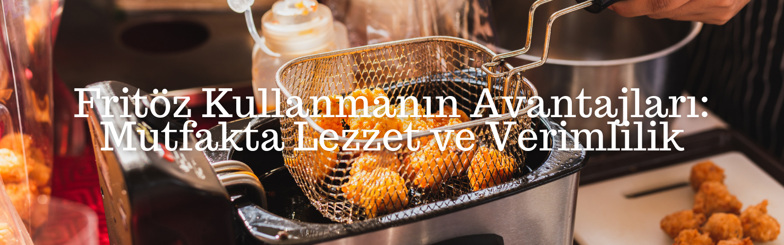 Fritöz Kullanmanın Avantajları: Mutfakta Lezzet ve Verimlilik